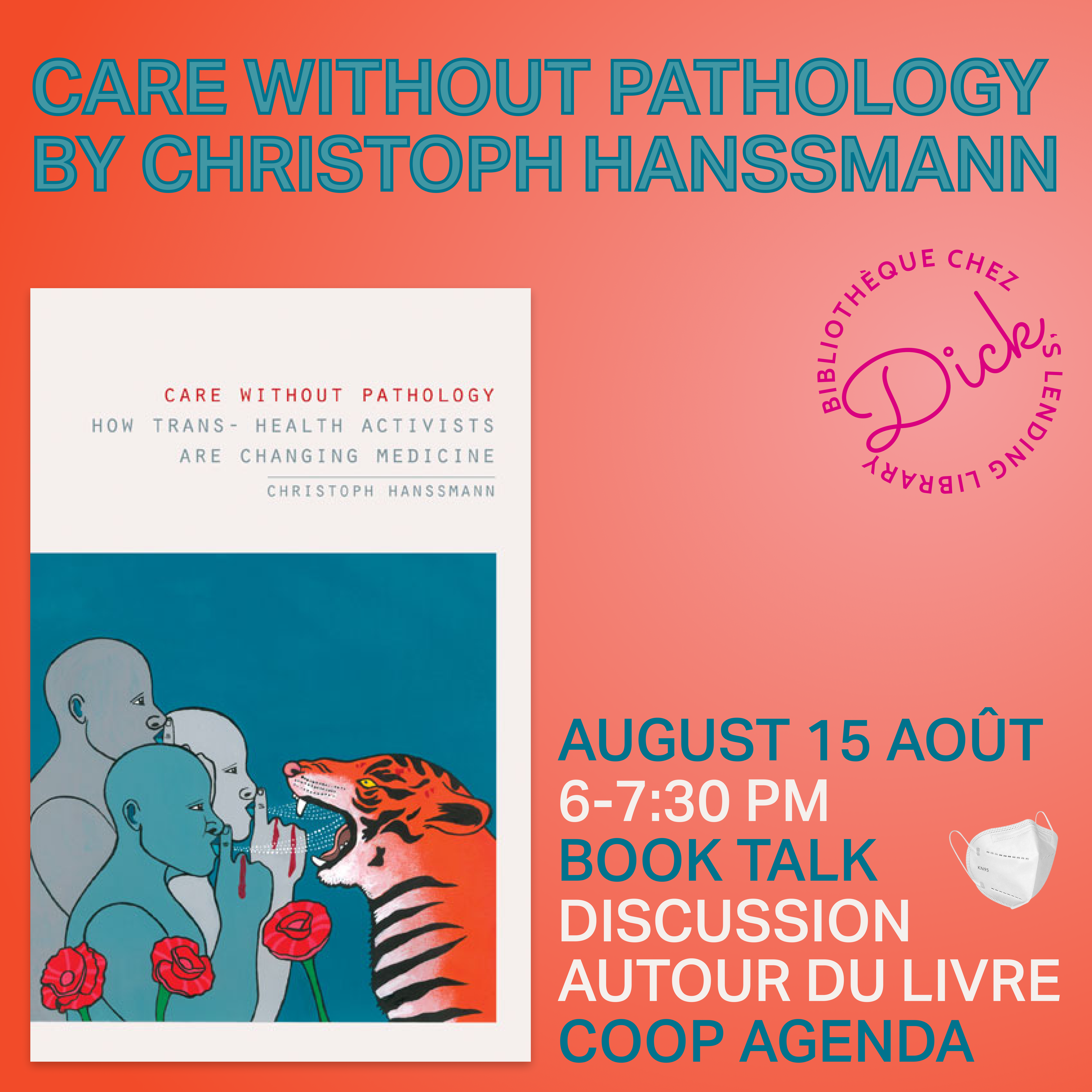 The Care without Pathology book cover-feat. 3 people facing a tiger-on an orange background with blue and white text:
Care Without Pathology by Christoph Hanssmann
August 15th, 2024 Août
6:00-7:30 PM
Book talk / Discussion autour du livre 
Coop Agenda
